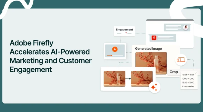 Adobe Firefly Accelerates AI-Powered Marketing and Customer Engagement