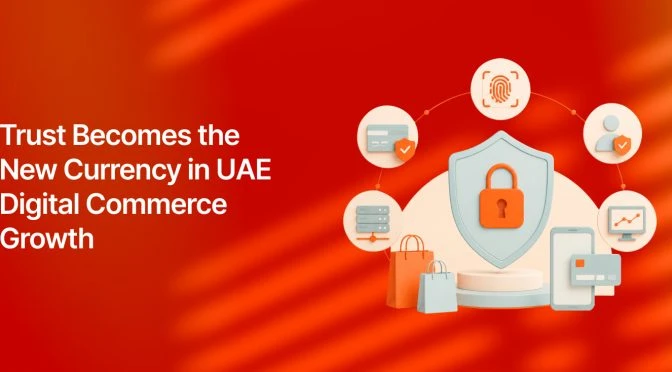 Trust Becomes the New Currency in UAE Digital Commerce Growth