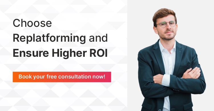 Choose Replatforming and ensure higher ROI