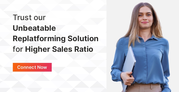 Trust your unbeatable replatforming solution for higher sales ratio