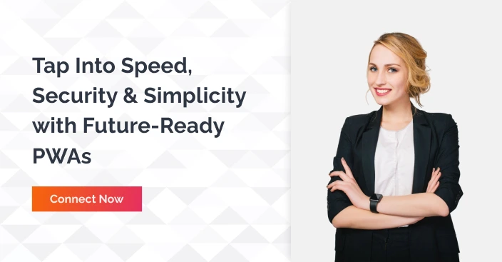 Tap Into Speed, Security & Simplicity with Future ready PWAs- connect now