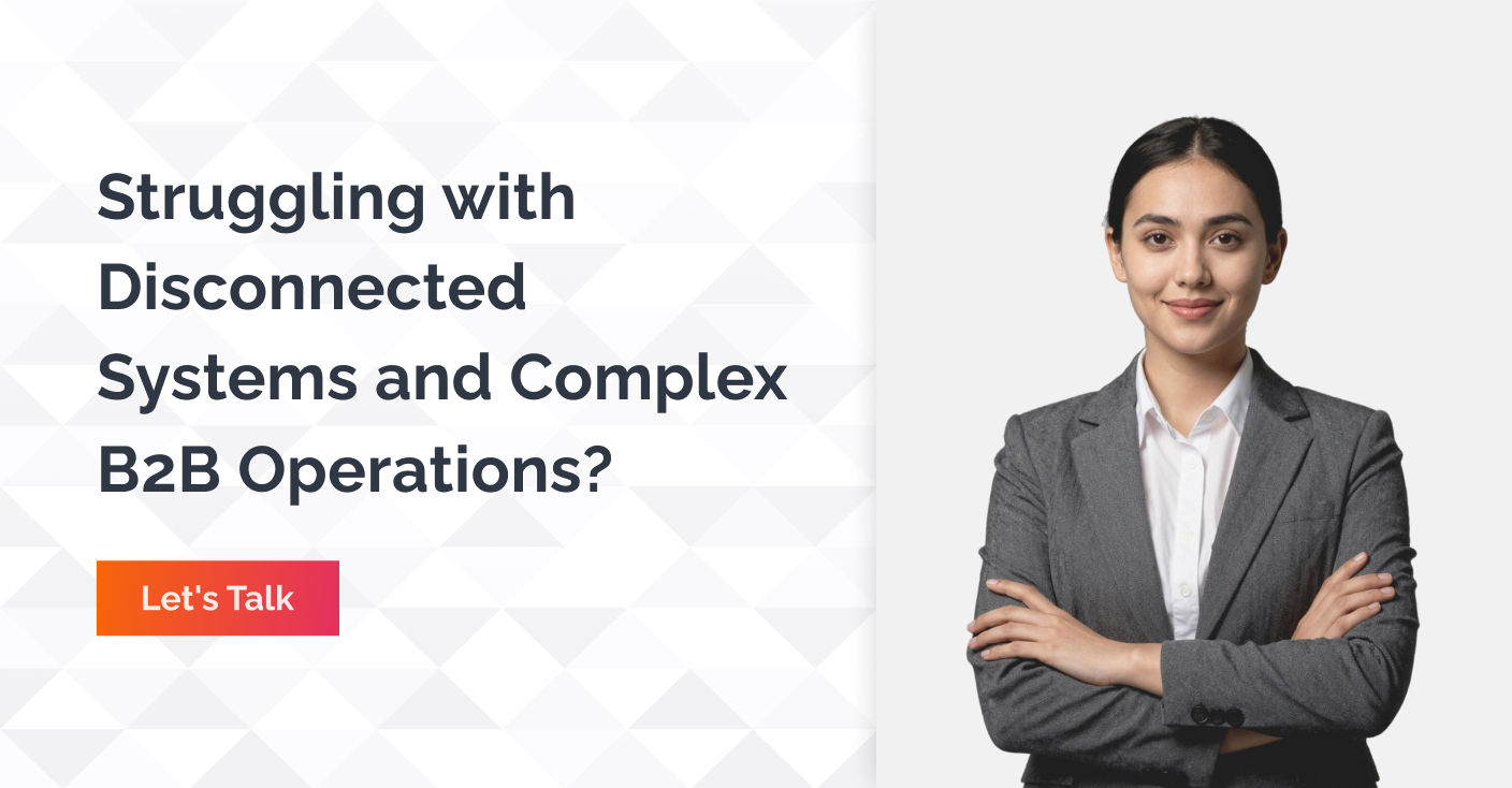 Struggling with Disconnected system and complex B2B Operations - Connect Now