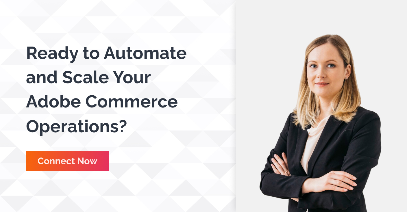 Ready to Automate and scale your Adobe commerce operation - connect now