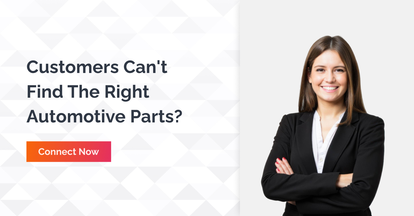 Customers cannot find the right Automotive parts - connect now