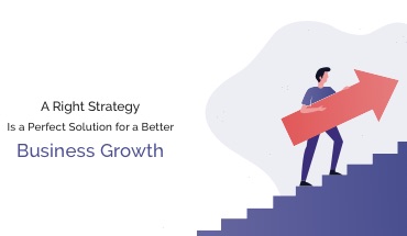 A Right Strategy is a Perfect Solution for a Better Business Growth