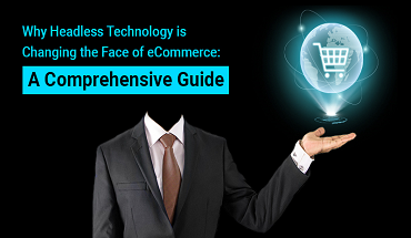 Why Headless Technology is Changing the Face of Commerce: A Comprehensive Guide