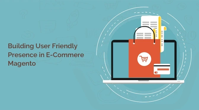 Building User Friendly Presence In Ecommerce–Magento Commerce