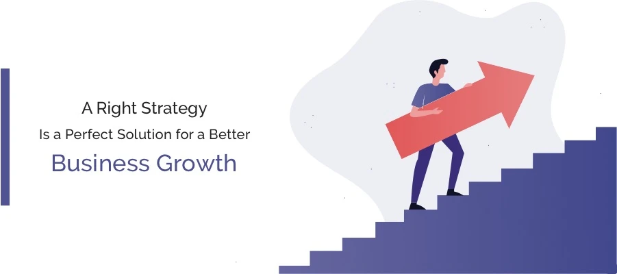 A Right Strategy Is A Perfect Solution For A Better Business Growth