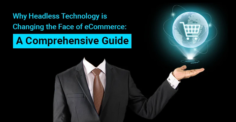 Why Headless Technology is Changing the Face of eCommerce - A Comprehensive Guide