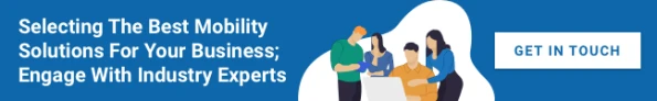 Selecting The Best Mobility Solutions For Your Business; Engage With Industry Experts
