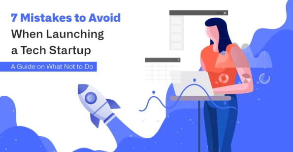7 Mistakes to Avoid When Launching a Tech Startup- A Guide on What Not to Do