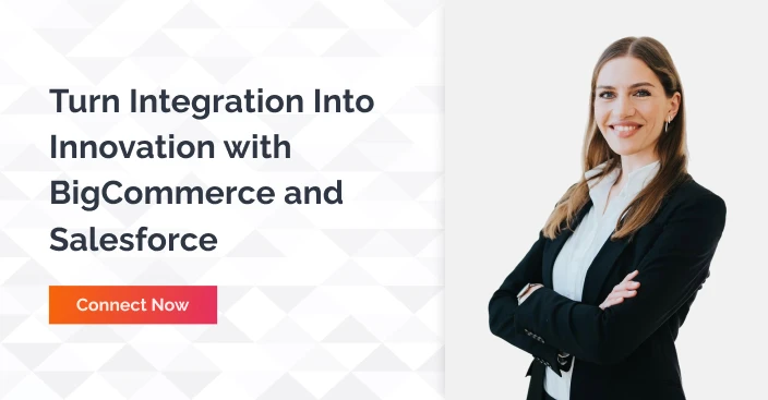 Turn Integration Into Innovation With Bigcommerce And Salesforce